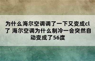 为什么海尔空调调了一下又变成cl了 海尔空调为什么制冷一会突然自动变成了56度